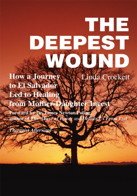 The Deepest Wound : How a Journey to El Salvador Led to Healing from Mother-Daughter Incest, EPUB eBook