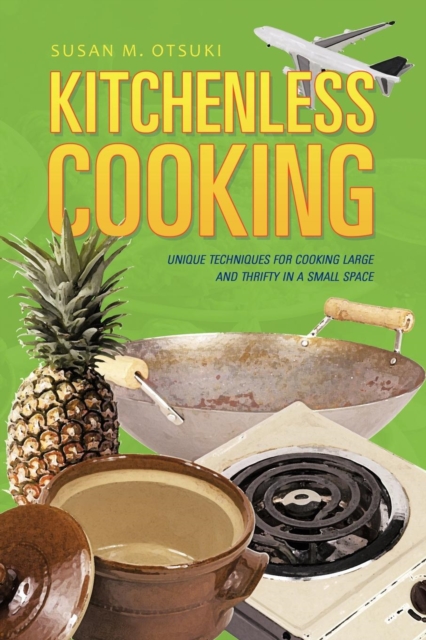 Kitchenless Cooking : Unique Techniques for Cooking Large and Thrifty in a Small Space, Paperback / softback Book