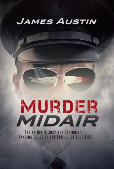 Murder Midair : Taking Off Is Just the Beginning-Landing Could Be the End ... of Your Life!, Hardback Book