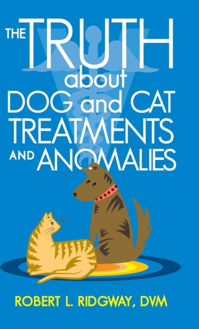 The Truth about Dog and Cat Treatments and Anomalies, Hardback Book