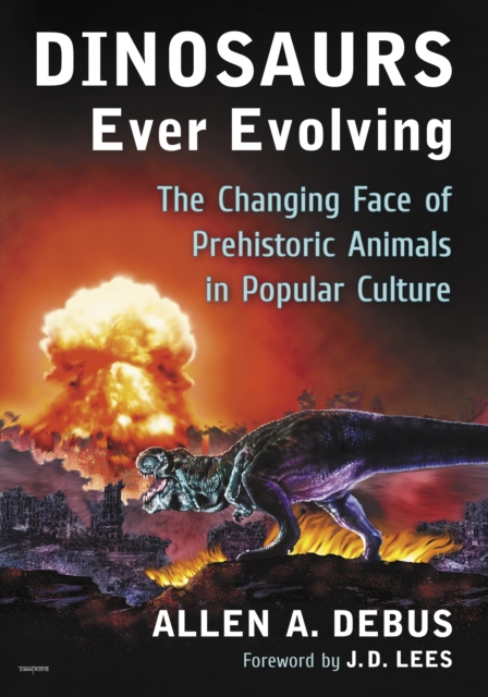 Dinosaurs Ever Evolving : The Changing Face of Prehistoric Animals in Popular Culture, EPUB eBook