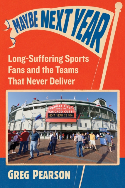 Maybe Next Year : Long-Suffering Sports Fans and the Teams That Never Deliver, EPUB eBook