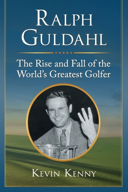 Ralph Guldahl : The Rise and Fall of the World's Greatest Golfer, Paperback / softback Book