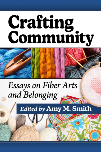 Crafting Community : Essays on Fiber Arts and Belonging, Paperback / softback Book