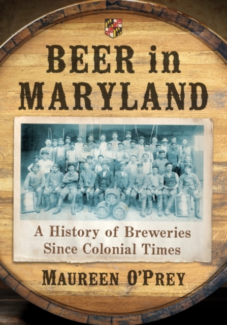 Beer in Maryland : A History of Breweries Since Colonial Times, Paperback / softback Book