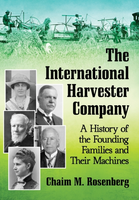 The International Harvester Company : A History of the Founding Families and Their Machines, Paperback / softback Book