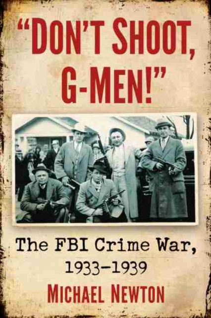 Don't Shoot, G-Men! : The FBI Crime War, 1933-1939, Paperback / softback Book