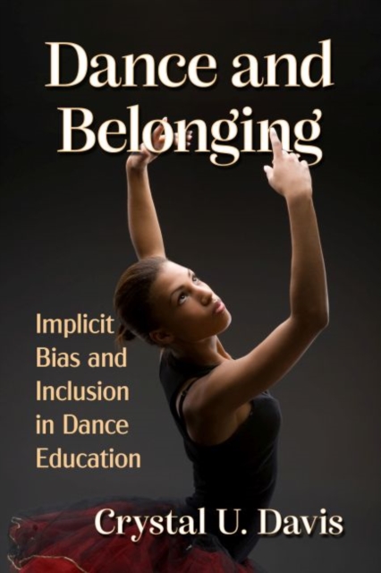 Dance and Belonging : Implicit Bias and Inclusion in Dance Education, Paperback / softback Book