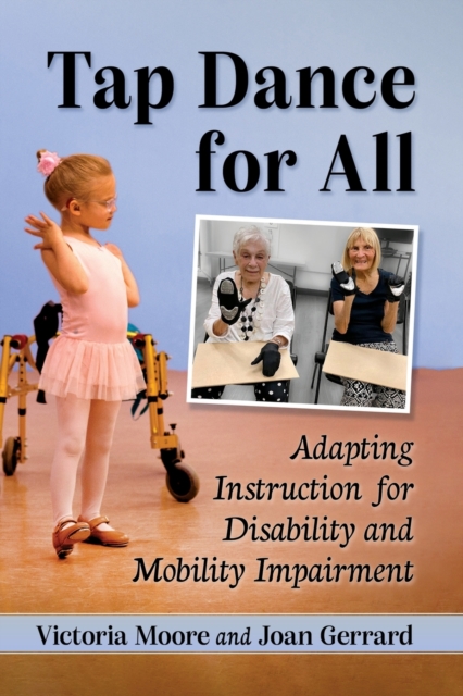 Tap Dance for All : Adapting Instruction for Disability and Mobility Impairment, Paperback / softback Book