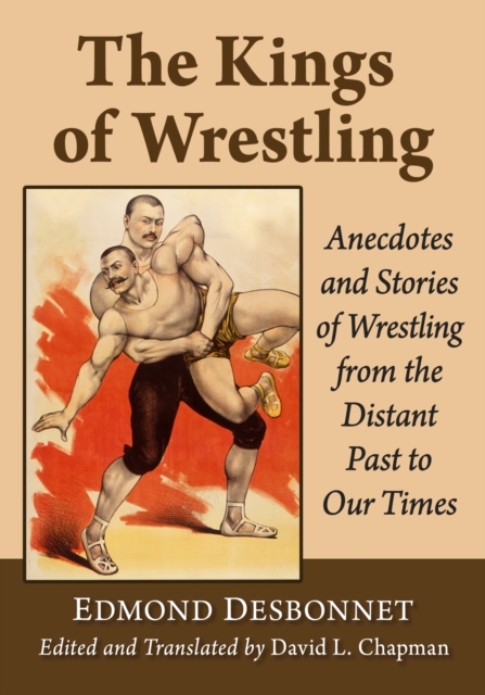 The Kings of Wrestling : Anecdotes and Stories of Wrestling from the Distant Past to Our Times, Paperback / softback Book