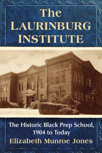The Laurinburg Institute : The Historic Black Prep School, 1904 to Today, Paperback / softback Book