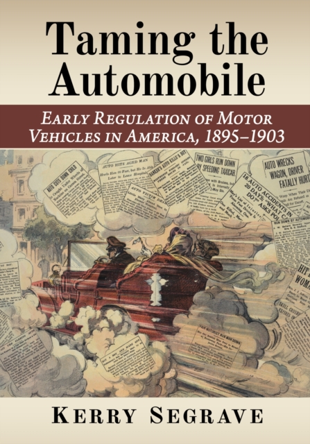 Taming the Automobile : Early Regulation of Motor Vehicles in America, 1895-1903, Paperback / softback Book