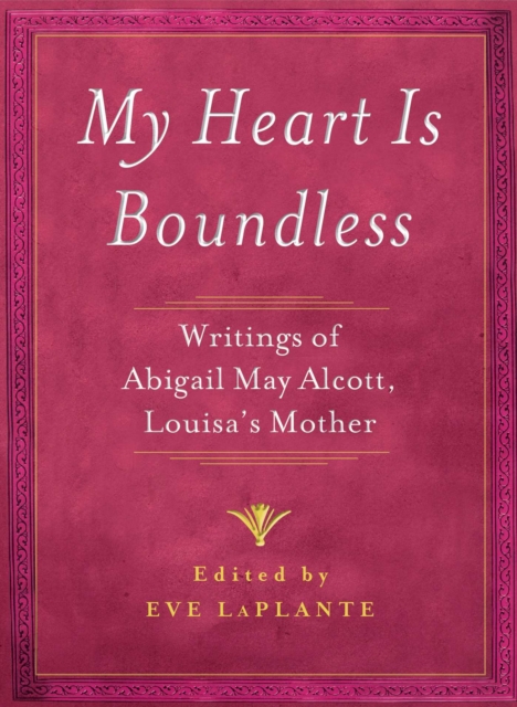 My Heart is Boundless : Writings of Abigail May Alcott, Louisa's Mother, EPUB eBook