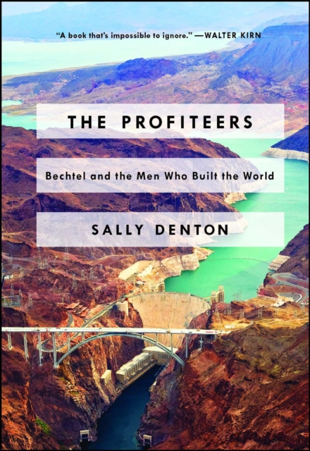 The Profiteers : Bechtel and the Men Who Built the World, EPUB eBook