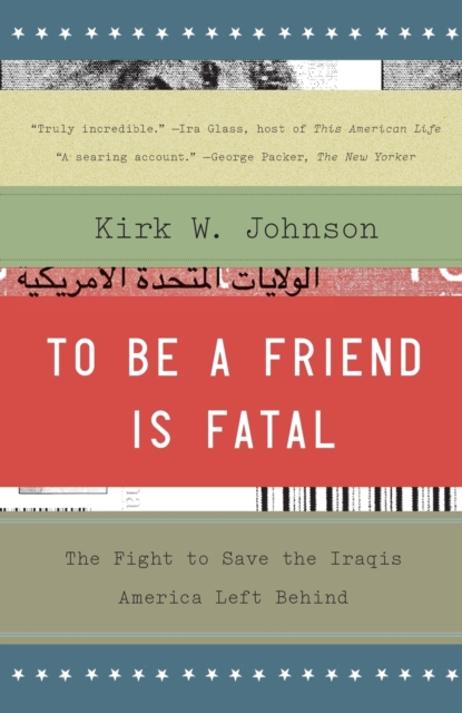 To Be a Friend Is Fatal: The Fight to Save the Iraqis America Left Behind, Paperback / softback Book