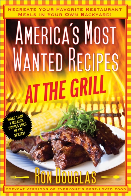 America's Most Wanted Recipes At the Grill : Recreate Your Favorite Restaurant Meals in Your Own Backyard!, EPUB eBook