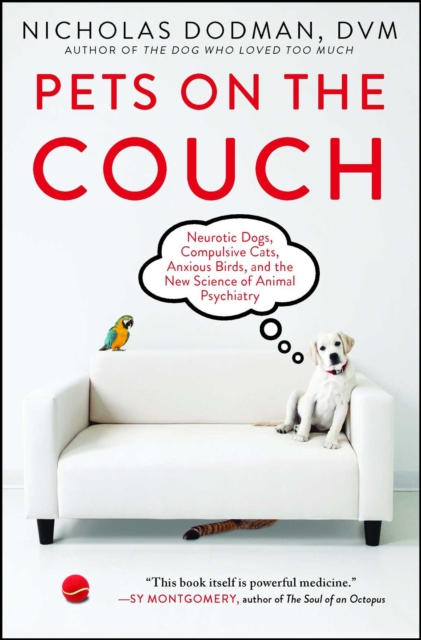 Pets on the Couch : Neurotic Dogs, Compulsive Cats, Anxious Birds, and the New Science of Animal Psychiatry, EPUB eBook
