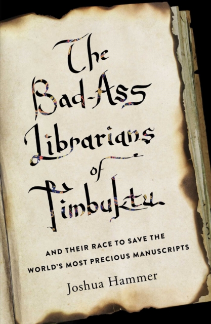 The Bad-Ass Librarians of Timbuktu : And Their Race to Save the World's Most Precious Manuscripts, Hardback Book