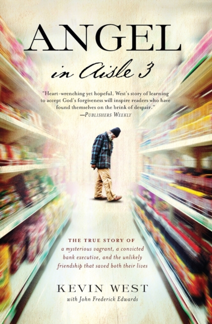 Angel in Aisle 3 : The True Story of a Mysterious Vagrant, a Convicted Bank Executive, and the Unlikely Friendship That Saved Both Their Lives, Paperback / softback Book