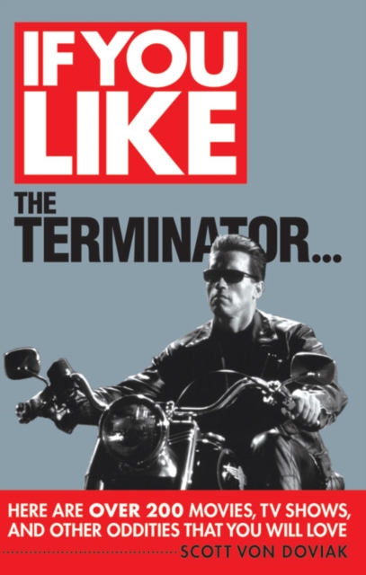 If You Like The Terminator... : Here Are Over 200 Movies, TV Shows and Other Oddities That You Will Love, EPUB eBook