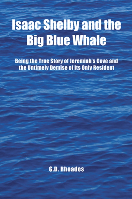 Isaac Shelby and the Big Blue Whale : Being the True Story of Jeremiah's Cove and the Untimely Demise of Its Only Resident, EPUB eBook