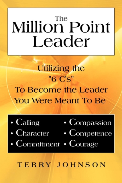 The Million Point Leader : Utilizing the "6 C's" To Become the Leader You Were Meant To Be, Paperback / softback Book