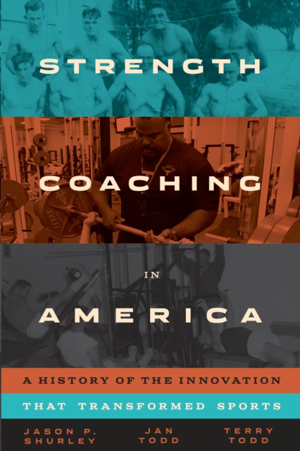 Strength Coaching in America : A History of the Innovation That Transformed Sports, Hardback Book
