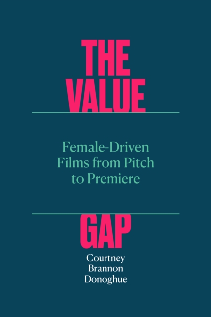 The Value Gap – Female–Driven Films from Pitch to Premiere, Paperback / softback Book