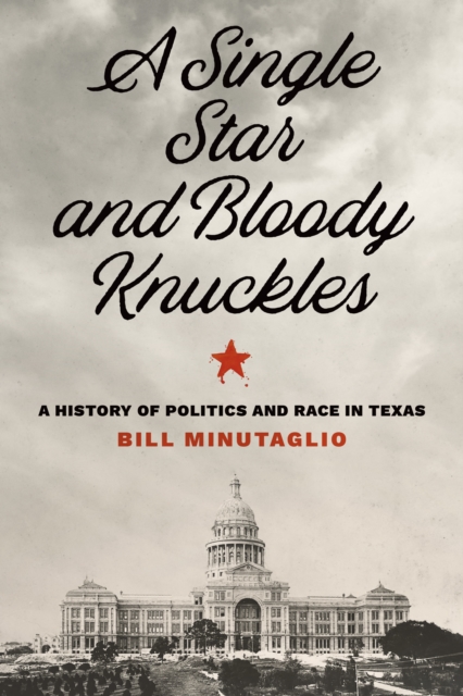 A Single Star and Bloody Knuckles : A History of Politics and Race in Texas, Paperback / softback Book