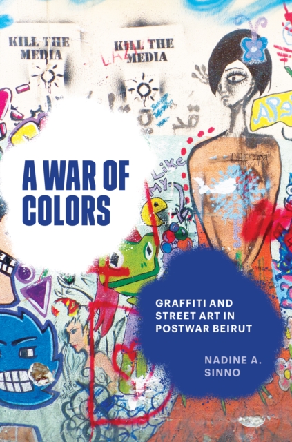 A War of Colors : Graffiti and Street Art in Postwar Beirut, EPUB eBook