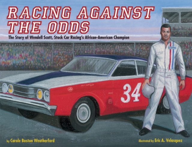 Racing Against the Odds : The Story of Wendell Scott, Stock Car Racing's African-American Champion, Paperback / softback Book