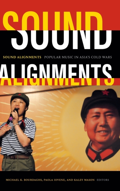 Sound Alignments : Popular Music in Asia's Cold Wars, Hardback Book