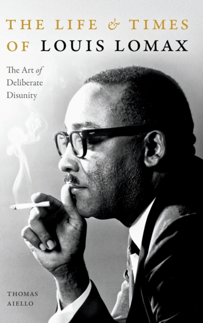 The Life and Times of Louis Lomax : The Art of Deliberate Disunity, Hardback Book