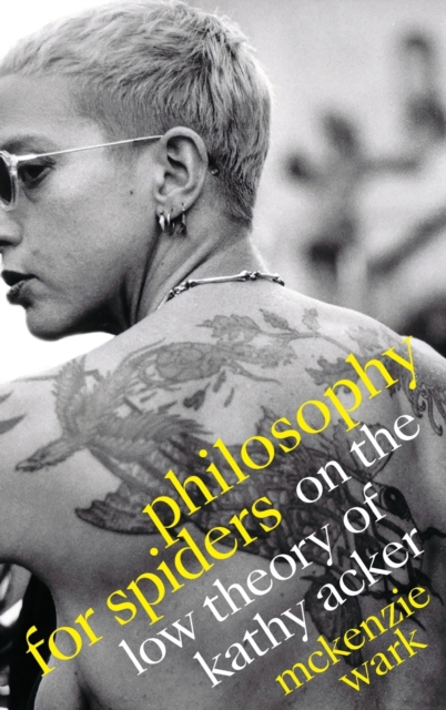 Philosophy for Spiders : On the Low Theory of Kathy Acker, Hardback Book