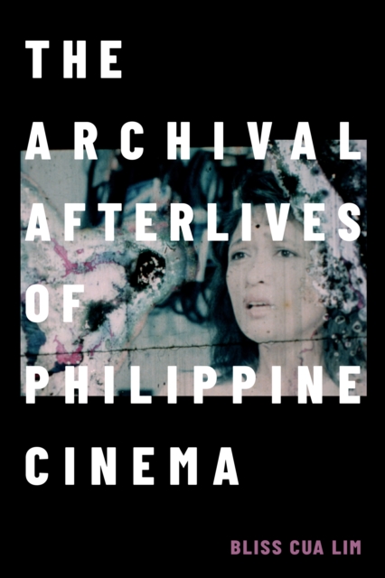 The Archival Afterlives of Philippine Cinema, Paperback / softback Book
