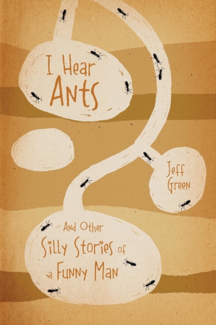 I Hear Ants : And Other Silly Stories of a Funny Man, Paperback / softback Book