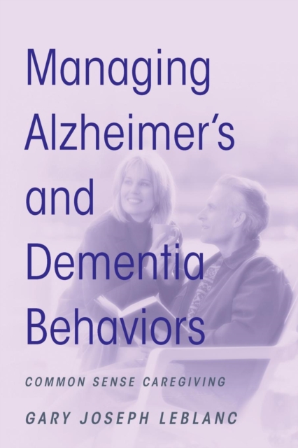 Managing Alzheimer's and Dementia Behaviors : Common Sense Caregiving, Paperback / softback Book