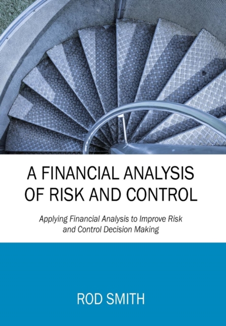 A Financial Analysis of Risk and Control : Applying Financial Analysis to Improve Risk and Control Decision Making, Hardback Book