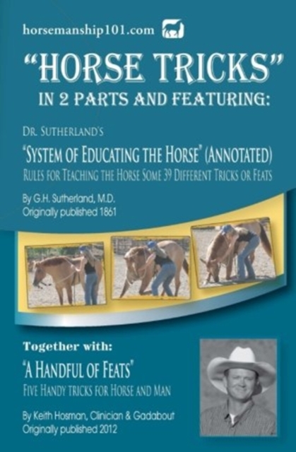 Horse Tricks, In 2 Parts and Featuring : Dr. Sutherland's System of Educating the Horse (Annotated): Together with: "A Handful of Feats", Paperback / softback Book