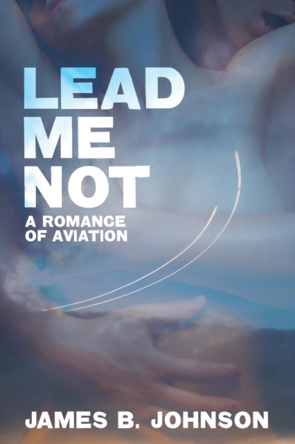 Lead Me Not : A Romance of Aviation, Paperback / softback Book