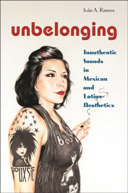Unbelonging : Inauthentic Sounds in Mexican and Latinx Aesthetics, Paperback / softback Book