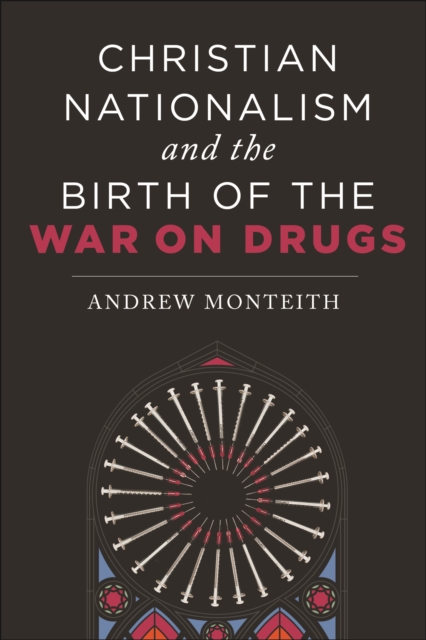 Christian Nationalism and the Birth of the War on Drugs, Paperback / softback Book