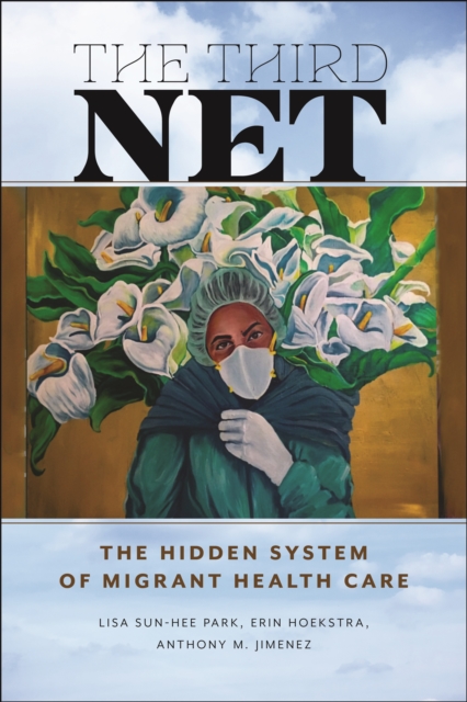 The Third Net : The Hidden System of Migrant Health Care, Paperback / softback Book