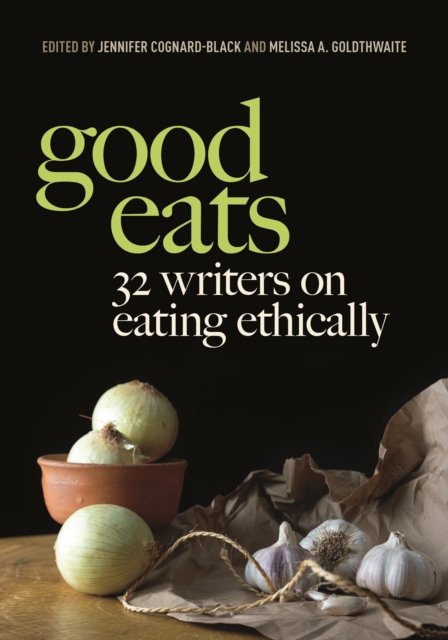 Good Eats : 32 Writers on Eating Ethically, Hardback Book