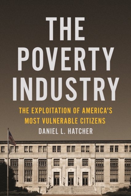 The Poverty Industry : The Exploitation of America's Most Vulnerable Citizens, Paperback / softback Book