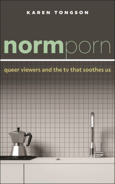 Normporn : Queer Viewers and the TV That Soothes Us, Hardback Book
