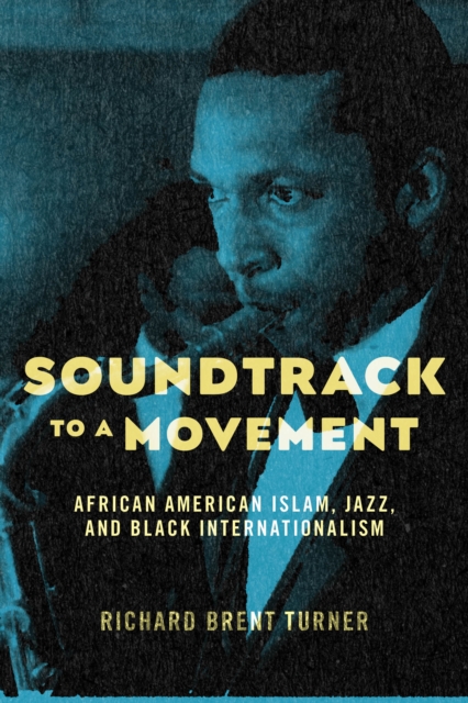 Soundtrack to a Movement : African American Islam, Jazz, and Black Internationalism, Hardback Book