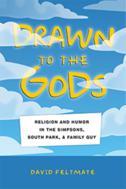 Drawn to the Gods : Religion and Humor in The Simpsons, South Park, and Family Guy, Paperback / softback Book