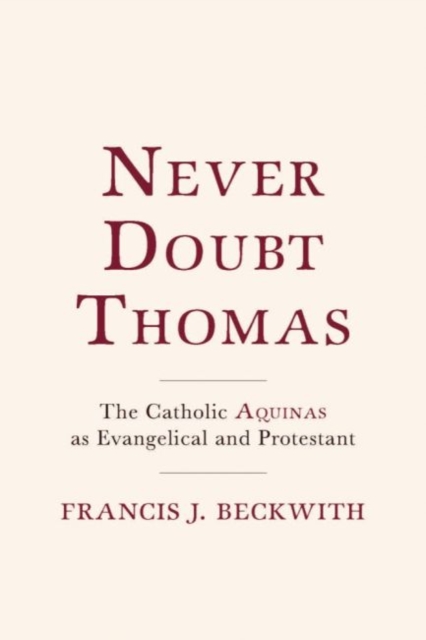 Never Doubt Thomas : The Catholic Aquinas as Evangelical and Protestant, Hardback Book