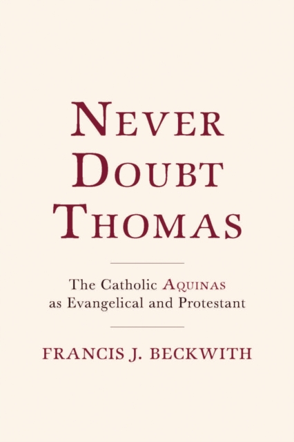 Never Doubt Thomas : The Catholic Aquinas as Evangelical and Protestant, EPUB eBook